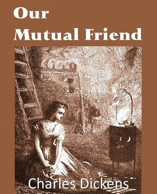 Our Mutual Friend by Dickens, Charles