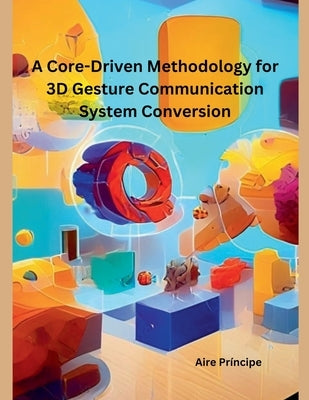 A Core-Driven Methodology for 3D Gesture Communication System Conversion by Príncipe, Aire