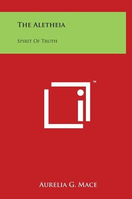The Aletheia: Spirit of Truth by Mace, Aurelia G.