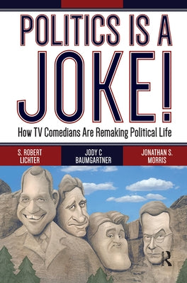 Politics Is a Joke!: How TV Comedians Are Remaking Political Life by Lichter, S. Robert