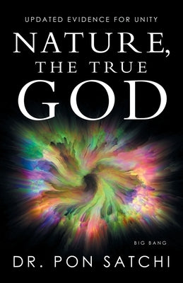 Nature, the True God: Updated Evidence for Unity by Satchi, Pon