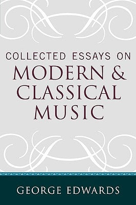 Collected Essays on Modern and Classical Music by Edwards, George