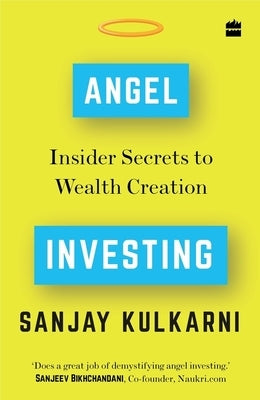 Angel Investing: Insider Secrets to Wealth Creation by Kulkarni, Sanjay