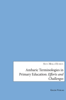 Amharic Terminologies in Primary Education: Efforts and Challenges by Hussen, Sefa Meka