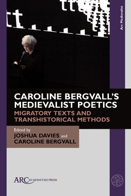 Caroline Bergvall's Medievalist Poetics: Migratory Texts and Transhistorical Methods by Davies, Joshua