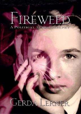Fireweed: A Political Autobiography by Lerner, Gerda