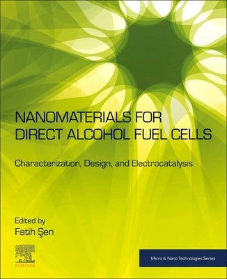 Nanomaterials for Direct Alcohol Fuel Cells: Characterization, Design, and Electrocatalysis by Şen, Fatih