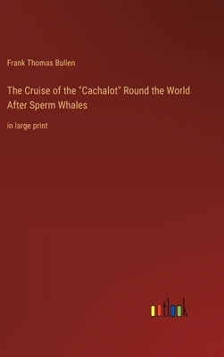 The Cruise of the Cachalot Round the World After Sperm Whales: in large print by Bullen, Frank Thomas