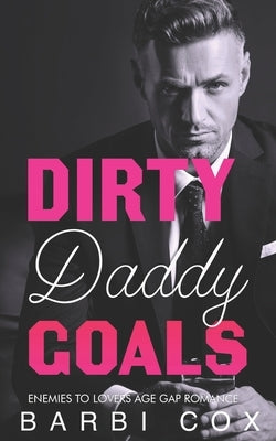 Dirty Daddy Goals: Enemies To Lovers Age Gap Romance by Cox, Barbi