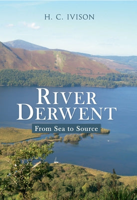 River Derwent: From Sea to Source by Ivison, H. C.