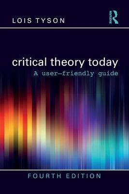 Critical Theory Today: A User-Friendly Guide by Tyson, Lois