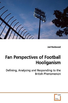 Fan Perspectives of Football Hooliganism by Rookwood, Joel