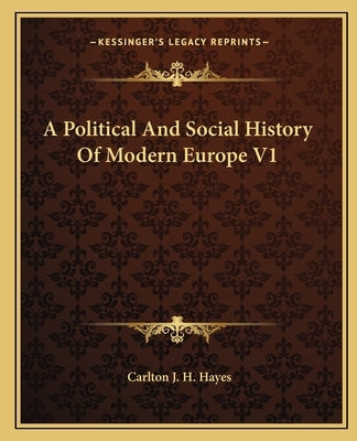 A Political And Social History Of Modern Europe V1 by Hayes, Carlton J. H.