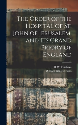 The Order of the Hospital of St. John of Jerusalem, and its Grand Priory of England by Fincham, H. W.