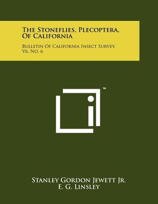 The Stoneflies, Plecoptera, Of California: Bulletin Of California Insect Survey, V6, No. 6 by Jewett Jr, Stanley Gordon