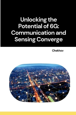 Unlocking the Potential of 6G: Communication and Sensing Converge by Chekhov