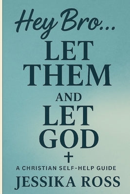 Hey Bro... Let Them and Let God by Ross, Jessika