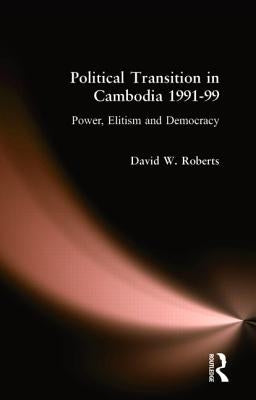 Political Transition in Cambodia 1991-99: Power, Elitism and Democracy by Roberts, David