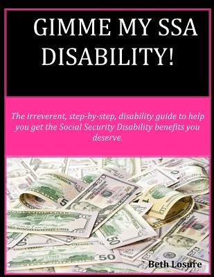 Gimme my SSA Disability!: The step-by-step disability guide to help you get the Social Security Disability benefits you deserve. by Losure, Brian a.