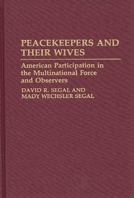 Peacekeepers and Their Wives: American Participation in the Multinational Force and Observers by Segal, David R.