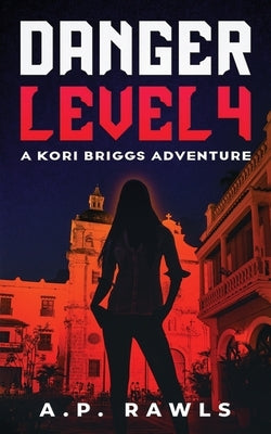 Danger Level 4: A Kori Briggs Adventure by Rawls, A. P.
