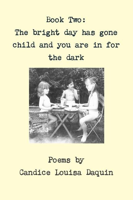 Book Two: The bright day has gone child and you are in for the dark by Daquin, Candice Louisa