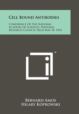 Cell Bound Antibodies: Conference of the National Academy of Sciences, National Research Council Held May 10, 1963 by Amos, Bernard