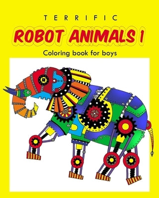 Terrific Robot Animal Coloring Book for Boys: ROBOT COLORING BOOK For Boys and Kids Coloring Books Ages 4-8, 9-12 Boys, Girls, and Everyone by And Friends, Ellie