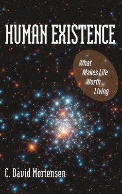 Human Existence: What Makes Life Worth Living by Mortensen, C. David