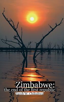 Zimbabwe: The End of the First Republic by Chikuhwa, Jacob W.