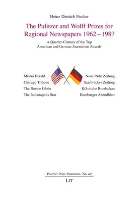 The Pulitzer and Wolff Prizes for Regional Newspapers 1962-1987: A Quarter-Century of the Top American and German Journalism Awards by Fischer, Heinz-Dietrich