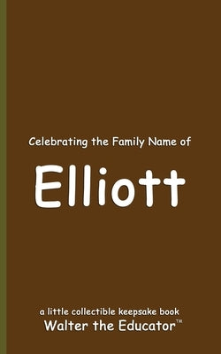 Celebrating the Family Name of Elliott by Walter the Educator