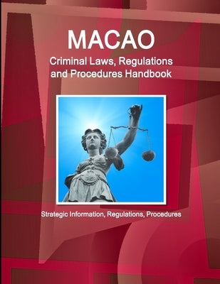 Macao Criminal Laws, Regulations and Procedures Handbook - Strategic Information, Regulations, Procedures by Ibp Inc