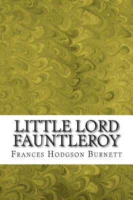Little Lord Fauntleroy: (Frances Hodgson Burnett Classics Collection) by Hodgson Burnett, Frances