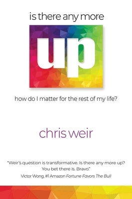 Is There Anymore Up?: How Do I Matter for the Rest of My Life by Weir, Chris