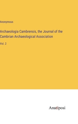 Archaeologia Cambrensis, the Journal of the Cambrian Archaeological Association: Vol. 2 by Anonymous