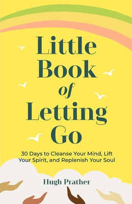 Little Book of Letting Go: 30 Days to Cleanse Your Mind, Lift Your Spirit, and Replenish Your Soul by Prather, Hugh