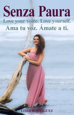 Senza Paura Love your voice. Love yourself. Ama tu voz. ?mate a ti. by Rodr?guez, Lidia