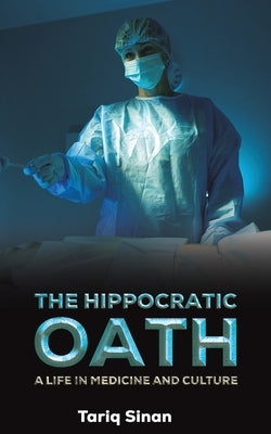 The Hippocratic Oath: A Life in Medicine and Culture by Sinan, Tariq