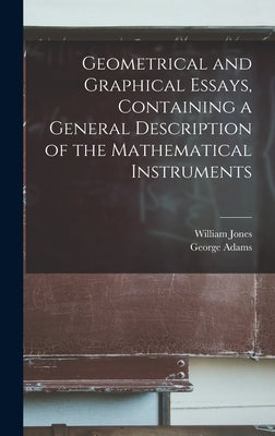 Geometrical and Graphical Essays, Containing a General Description of the Mathematical Instruments by Jones, William