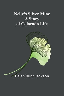 Nelly's Silver Mine: A Story of Colorado Life by Hunt Jackson, Helen