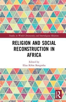 Religion and Social Reconstruction in Africa by Bongmba, Elias Kifon