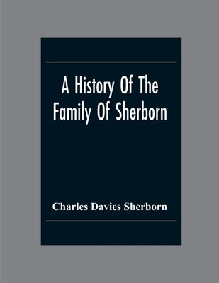 A History Of The Family Of Sherborn by Davies Sherborn, Charles
