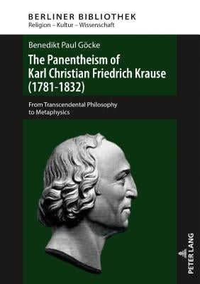 The Panentheism of Karl Christian Friedrich Krause (1781-1832): From Transcendental Philosophy to Metaphysics by Göcke, Benedikt Paul