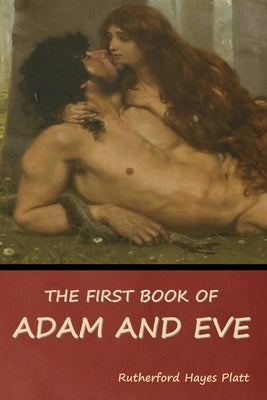 The First Book of Adam and Eve by Platt, Rutherford Hayes