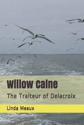 Willow Caine: The Traiteur of Delacroix by Meaux, Linda A.