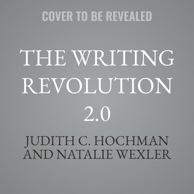 The Writing Revolution 2.0: A Guide to Advancing Thinking Through Writing in All Subjects and Grades by Hochman, Judith C.