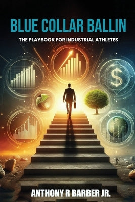 "Blue Collar Ballin": The playbook for Industrial Athlete's by Barber, Anthony R.