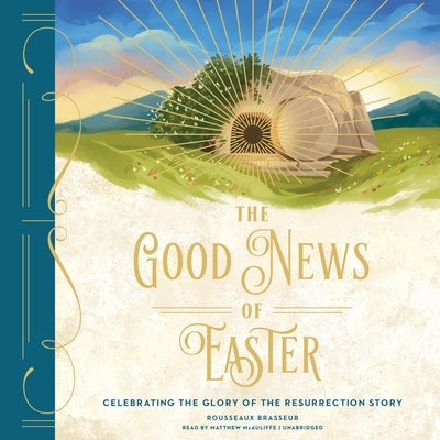 The Good News of Easter: Celebrating the Glory of the Resurrection Story by Brasseur, Rousseaux