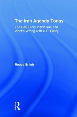 The Iran Agenda Today: The Real Story Inside Iran and What's Wrong with U.S. Policy by Erlich, Reese